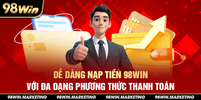 Dễ dàng nạp tiền 98win với đa dạng phương thức thanh toán