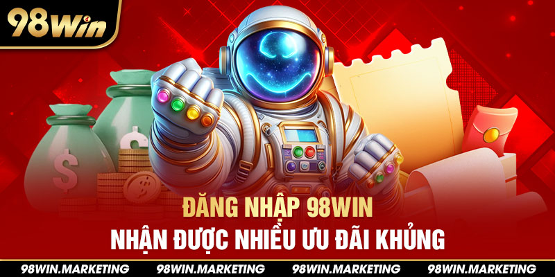 Chỉ khi đăng nhập 98win anh em sẽ nhận được ưu đãi khủng