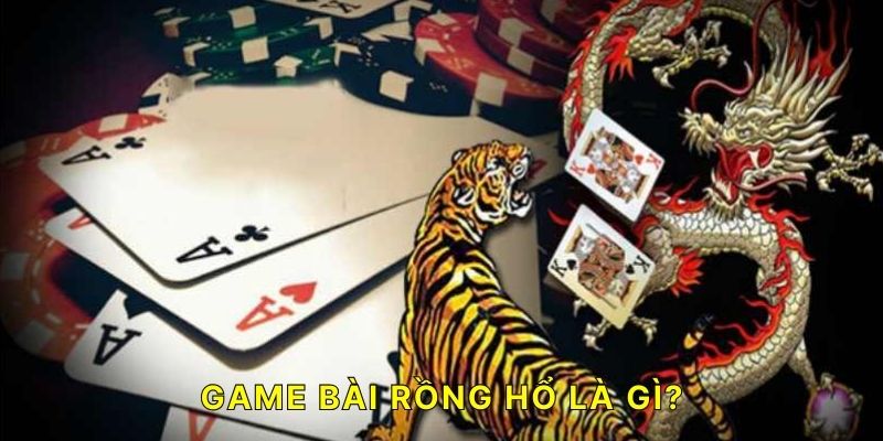 Game bài Rồng Hổ là gì?