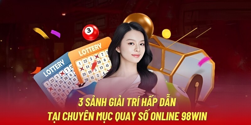 3 sảnh giải trí cực hấp dẫn tại xổ số 98Win