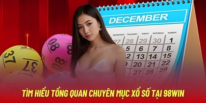 Tìm hiểu tổng quan về chuyên mục xổ số tại 98Win